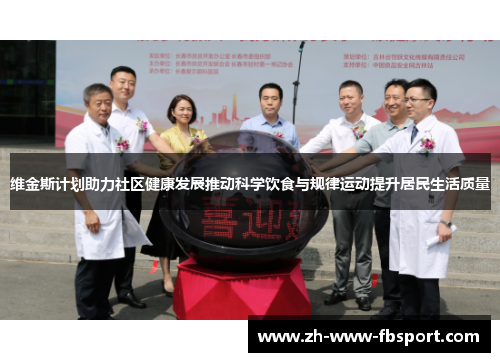 维金斯计划助力社区健康发展推动科学饮食与规律运动提升居民生活质量