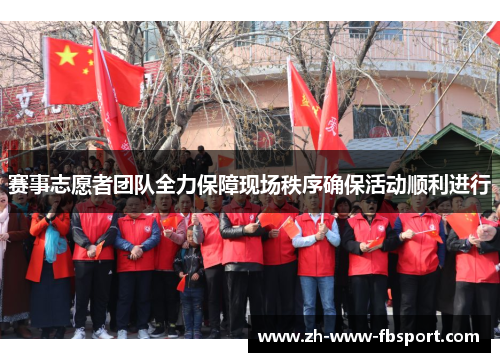 赛事志愿者团队全力保障现场秩序确保活动顺利进行