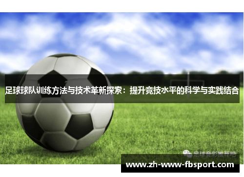 足球球队训练方法与技术革新探索:提升竞技水平的科学与实践结合