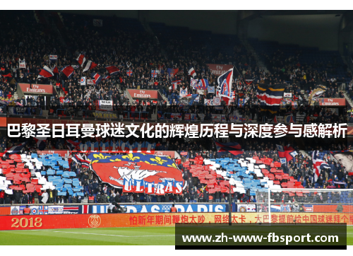 巴黎圣日耳曼球迷文化的辉煌历程与深度参与感解析