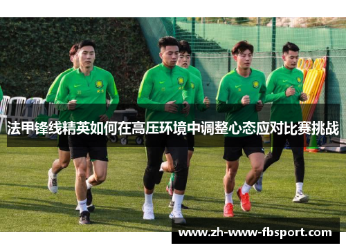 法甲锋线精英如何在高压环境中调整心态应对比赛挑战