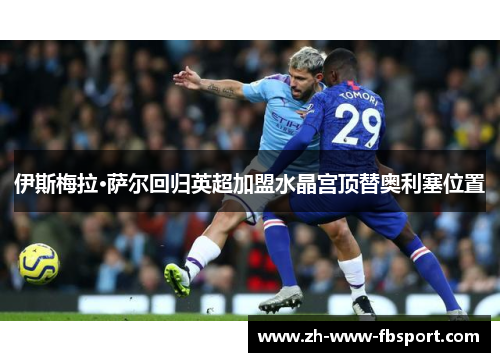 伊斯梅拉·萨尔回归英超加盟水晶宫顶替奥利塞位置