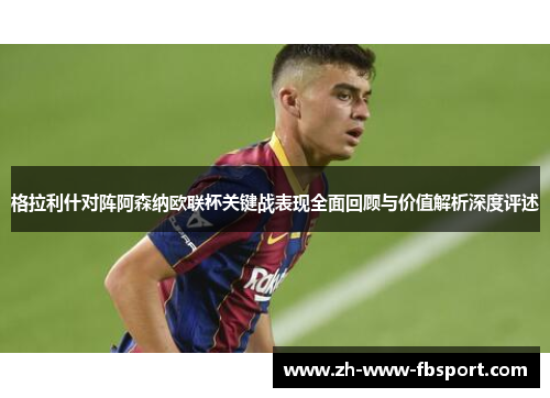 格拉利什对阵阿森纳欧联杯关键战表现全面回顾与价值解析深度评述 格拉利什对阵阿森纳欧联杯关键战表现全面回顾与价值解析深度评述